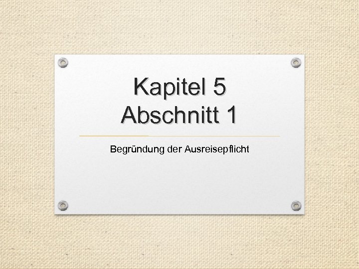 Kapitel 5 Abschnitt 1 Begründung der Ausreisepflicht 