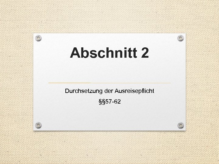 Abschnitt 2 Durchsetzung der Ausreisepflicht §§ 57 -62 