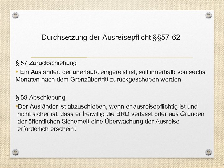 Durchsetzung der Ausreisepflicht §§ 57 -62 § 57 Zurückschiebung • Ein Ausländer, der unerlaubt