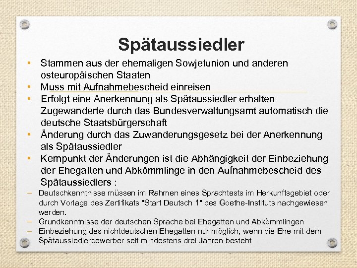 Spätaussiedler • Stammen aus der ehemaligen Sowjetunion und anderen osteuropäischen Staaten • Muss mit