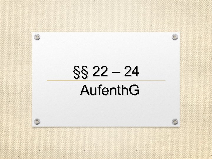 §§ 22 – 24 Aufenth. G 