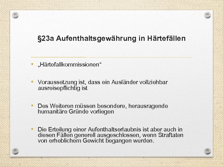 § 23 a Aufenthaltsgewährung in Härtefällen • „Härtefallkommissionen“ • Voraussetzung ist, dass ein Ausländer