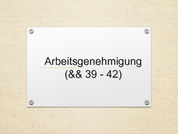 Arbeitsgenehmigung (&& 39 - 42) 
