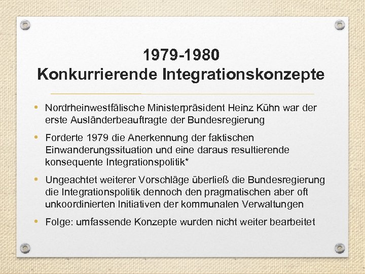 1979 -1980 Konkurrierende Integrationskonzepte • Nordrheinwestfälische Ministerpräsident Heinz Kühn war der erste Ausländerbeauftragte der
