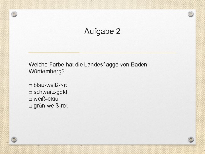 Aufgabe 2 Welche Farbe hat die Landesflagge von Baden. Württemberg? □ blau-weiß-rot □