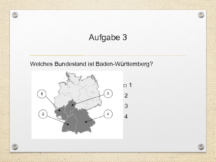 Aufgabe 3 Welches Bundesland ist Baden-Württemberg? □ 1 □ 2 □ 3 □ 4