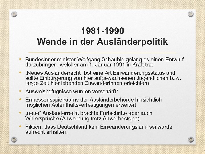 1981 -1990 Wende in der Ausländerpolitik • Bundesinnenminister Wolfgang Schäuble gelang es einen Entwurf