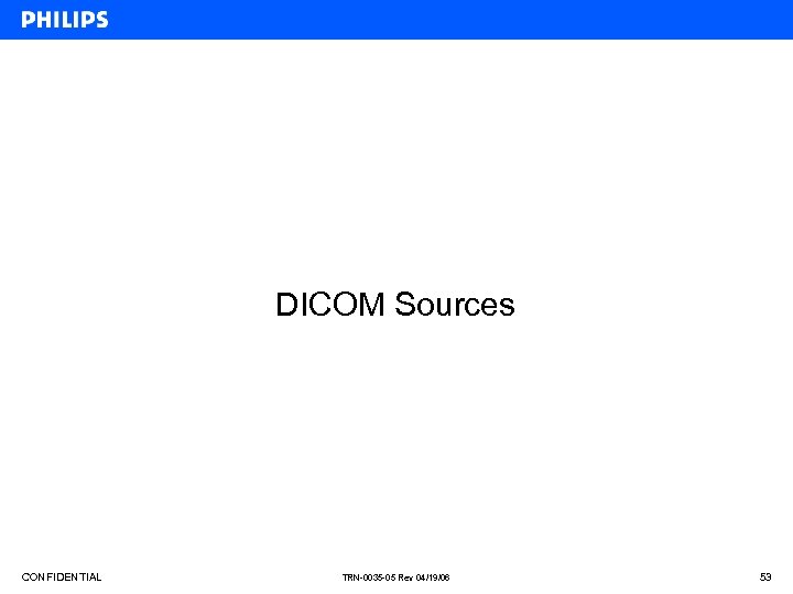 DICOM Sources CONFIDENTIAL TRN-0035 -05 Rev 04/19/06 53 