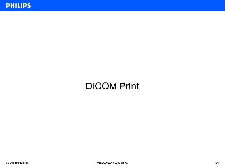 DICOM Print CONFIDENTIAL TRN-0035 -05 Rev 04/19/06 91 