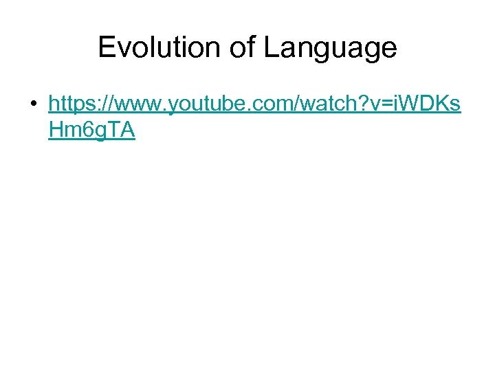 Evolution of Language • https: //www. youtube. com/watch? v=i. WDKs Hm 6 g. TA