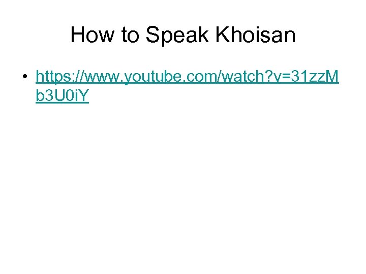 How to Speak Khoisan • https: //www. youtube. com/watch? v=31 zz. M b 3