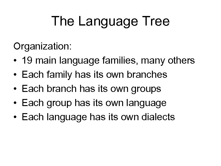 The Language Tree Organization: • 19 main language families, many others • Each family