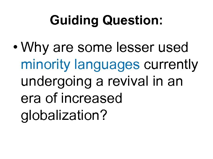 Guiding Question: • Why are some lesser used minority languages currently undergoing a revival