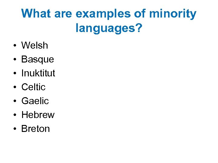 What are examples of minority languages? • • Welsh Basque Inuktitut Celtic Gaelic Hebrew