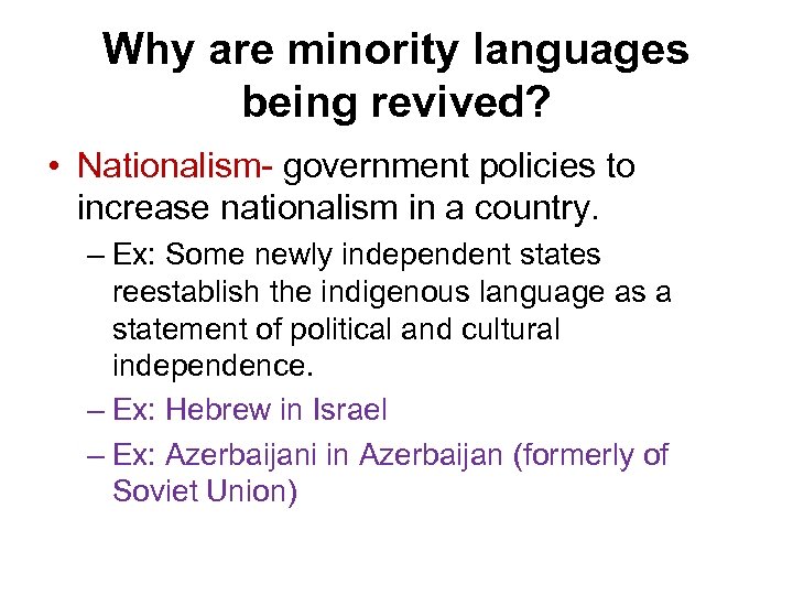 Why are minority languages being revived? • Nationalism- government policies to increase nationalism in