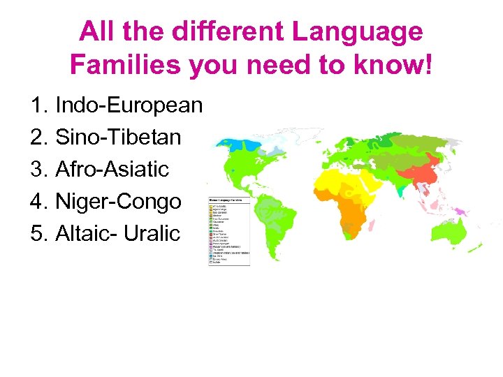 All the different Language Families you need to know! 1. Indo-European 2. Sino-Tibetan 3.