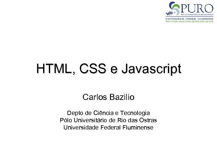 HTML, CSS e Javascript Carlos Bazilio Depto de Ciência e Tecnologia Pólo Universitário de