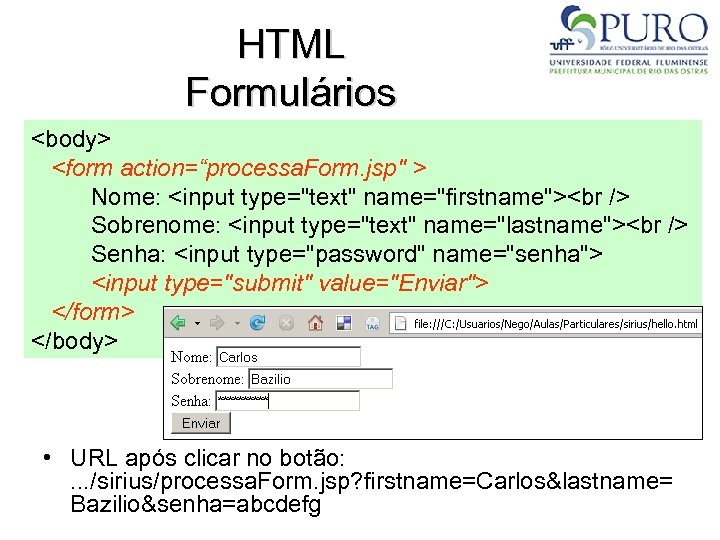 HTML Formulários <body> <form action=“processa. Form. jsp" > Nome: <input type="text" name="firstname"><br /> Sobrenome: