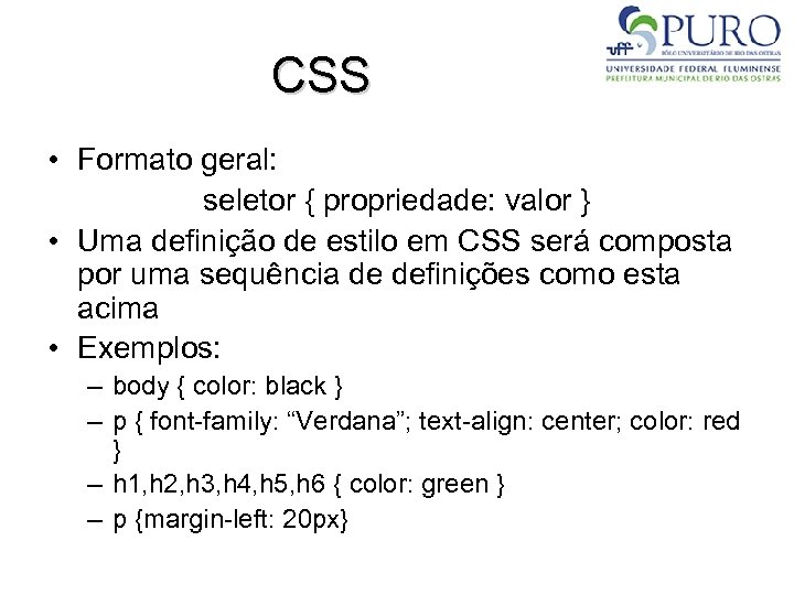CSS • Formato geral: seletor { propriedade: valor } • Uma definição de estilo
