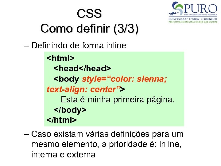 CSS Como definir (3/3) – Definindo de forma inline <html> <head</head> <body style=“color: sienna;