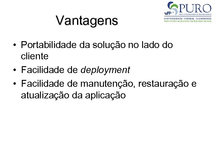 Vantagens • Portabilidade da solução no lado do cliente • Facilidade de deployment •