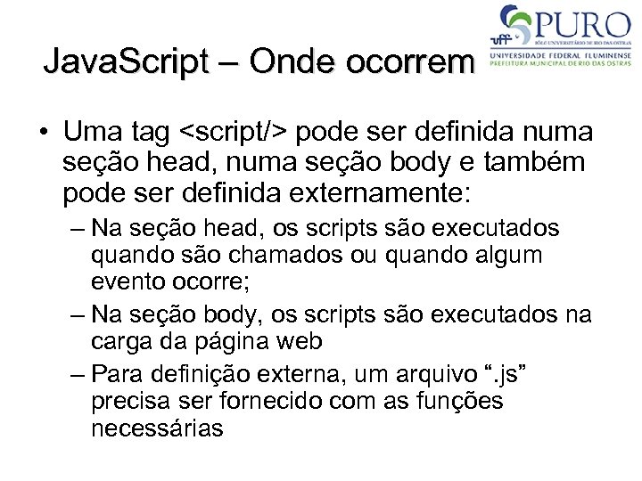Java. Script – Onde ocorrem • Uma tag <script/> pode ser definida numa seção