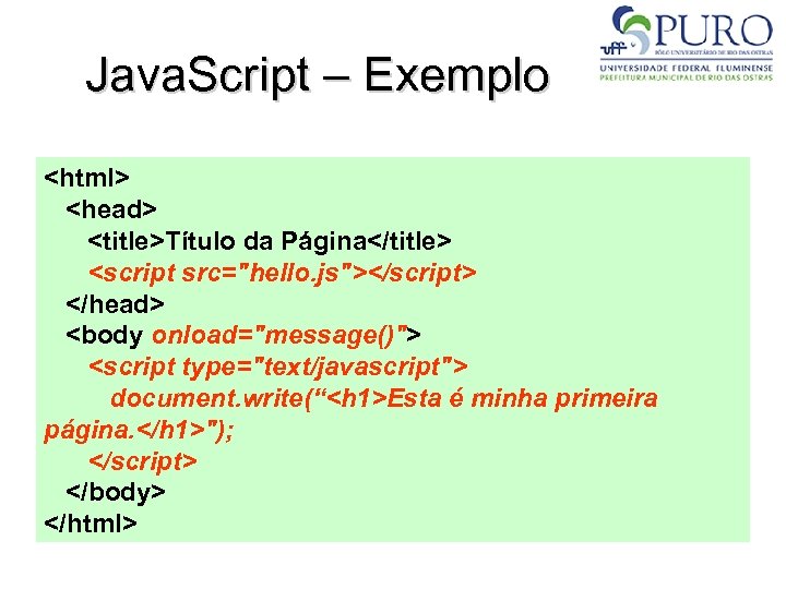 Java. Script – Exemplo <html> <head> <title>Título da Página</title> <script src="hello. js"></script> </head> <body
