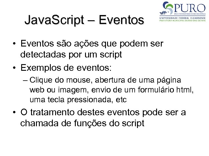 Java. Script – Eventos • Eventos são ações que podem ser detectadas por um