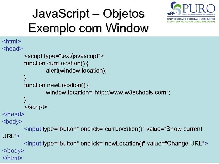 Java. Script – Objetos Exemplo com Window <html> <head> <script type="text/javascript"> function curr. Location()
