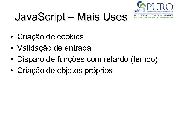 Java. Script – Mais Usos • • Criação de cookies Validação de entrada Disparo