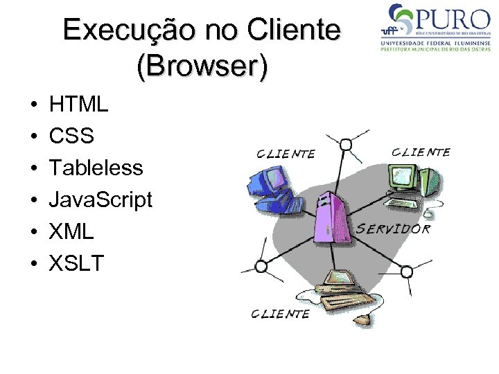 Execução no Cliente (Browser) • • • HTML CSS Tableless Java. Script XML XSLT