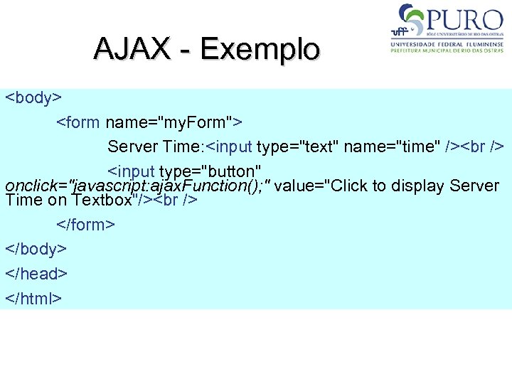 AJAX - Exemplo <body> <form name="my. Form"> Server Time: <input type="text" name="time" /><br />