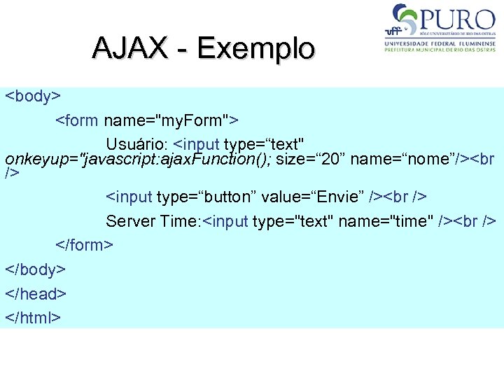 AJAX - Exemplo <body> <form name="my. Form"> Usuário: <input type=“text" onkeyup="javascript: ajax. Function(); size=“