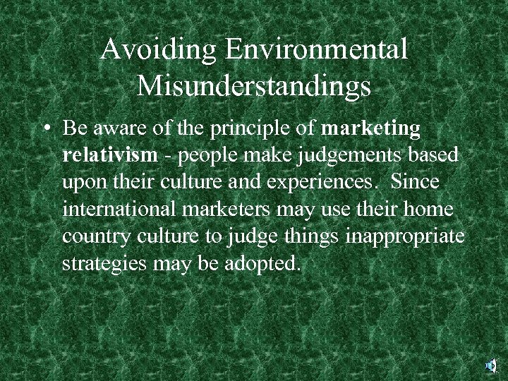 Avoiding Environmental Misunderstandings • Be aware of the principle of marketing relativism - people