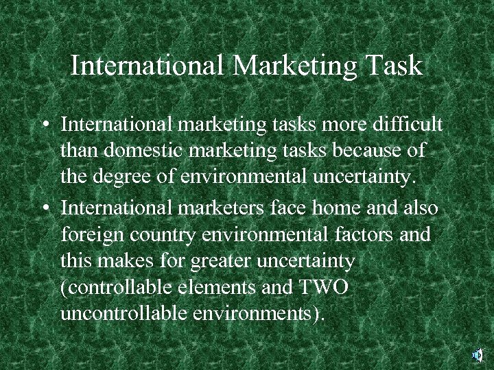 International Marketing Task • International marketing tasks more difficult than domestic marketing tasks because