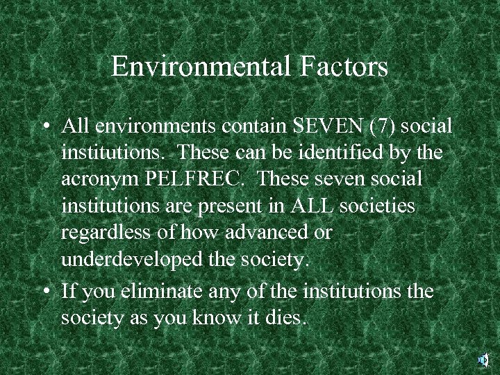 Environmental Factors • All environments contain SEVEN (7) social institutions. These can be identified