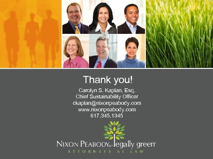 Thank you! Carolyn S. Kaplan, Esq. Chief Sustainability Officer ckaplan@nixonpeabody. com www. nixonpeabody. com