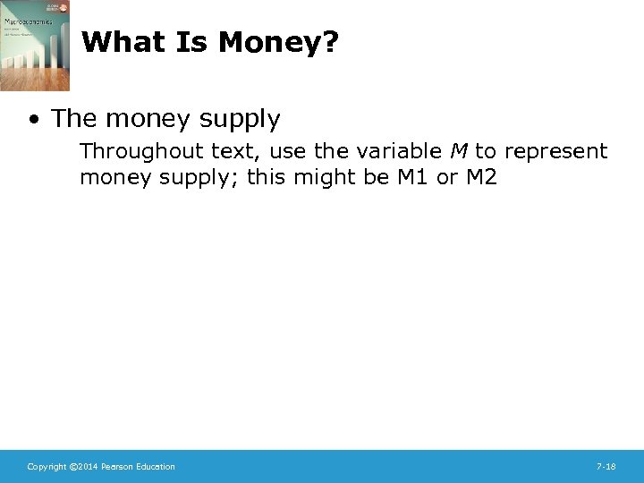 What Is Money? • The money supply Throughout text, use the variable M to