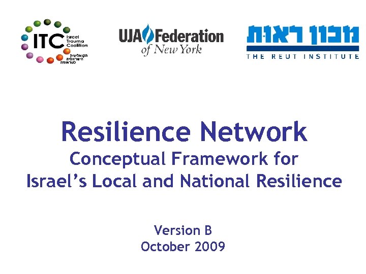 Resilience Network Conceptual Framework for Israel’s Local and National Resilience Version B October 2009