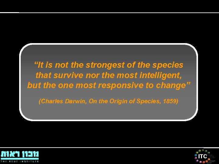 “It is not the strongest of the species that survive nor the most intelligent,