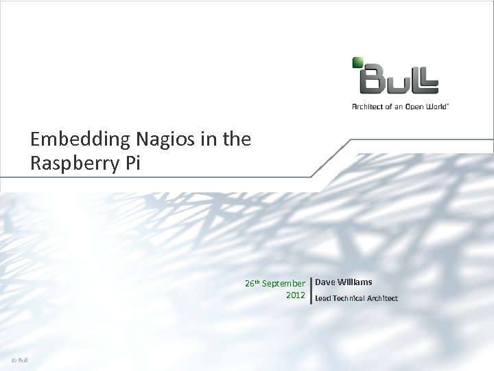 Embedding Nagios in the Raspberry Pi 26 th September Dave Williams 2012 Lead Technical