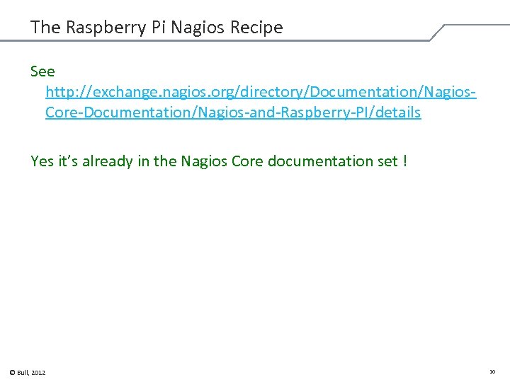 The Raspberry Pi Nagios Recipe See http: //exchange. nagios. org/directory/Documentation/Nagios. Core-Documentation/Nagios-and-Raspberry-PI/details Yes it’s already