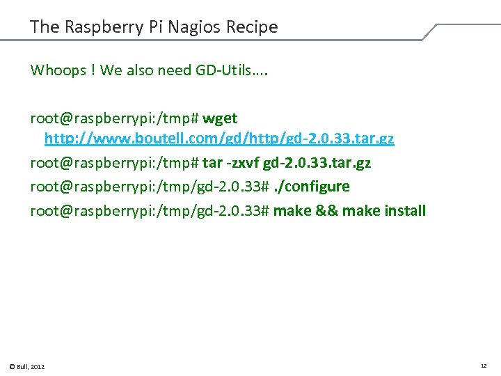 The Raspberry Pi Nagios Recipe Whoops ! We also need GD-Utils…. root@raspberrypi: /tmp# wget