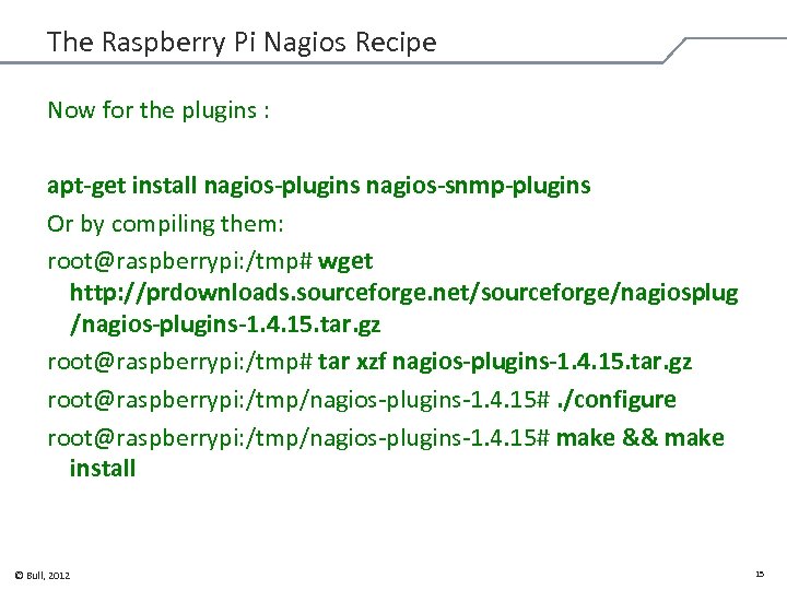 The Raspberry Pi Nagios Recipe Now for the plugins : apt-get install nagios-plugins nagios-snmp-plugins