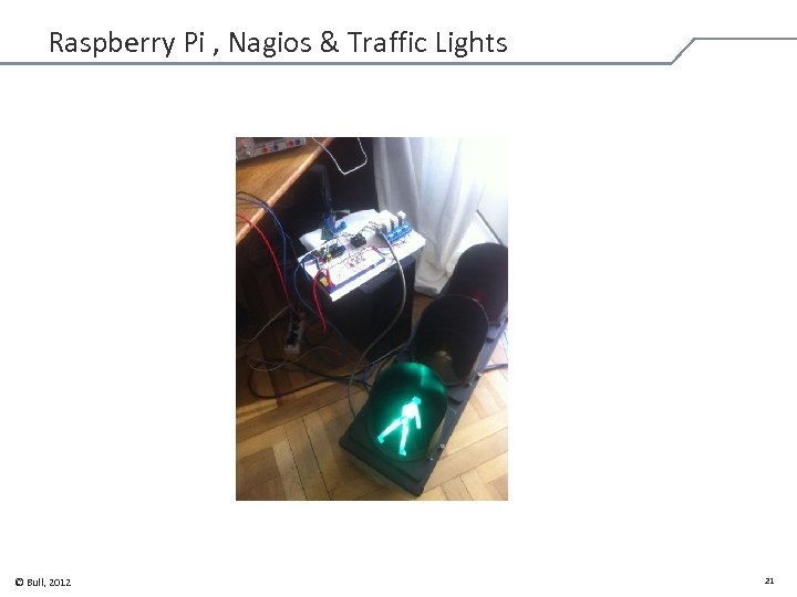 Raspberry Pi , Nagios & Traffic Lights © Bull, 2012 21 