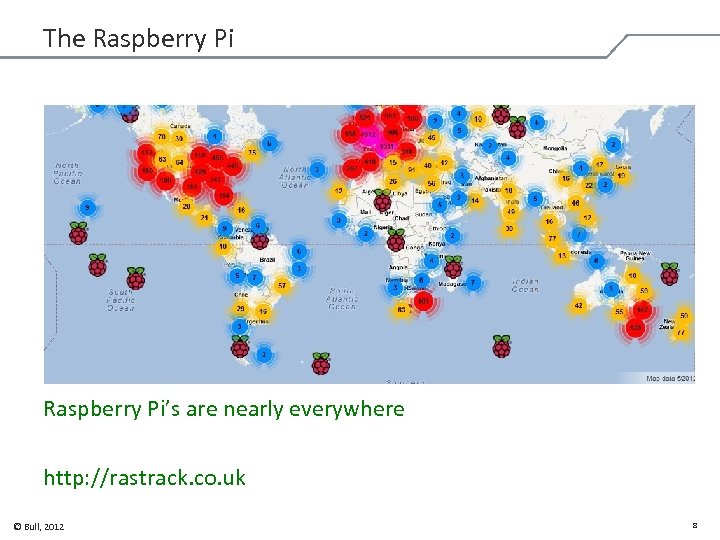 The Raspberry Pi’s are nearly everywhere http: //rastrack. co. uk © Bull, 2012 8