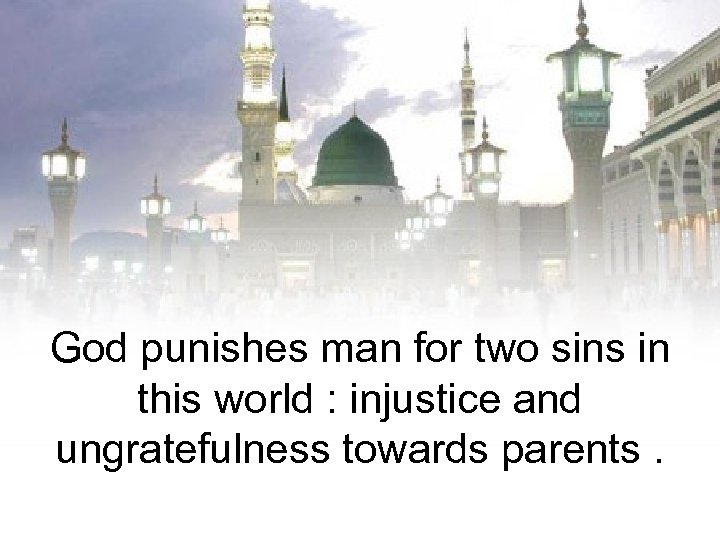 God punishes man for two sins in this world : injustice and ungratefulness towards