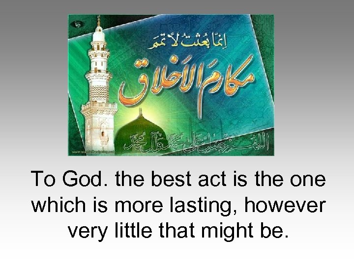 To God. the best act is the one which is more lasting, however very
