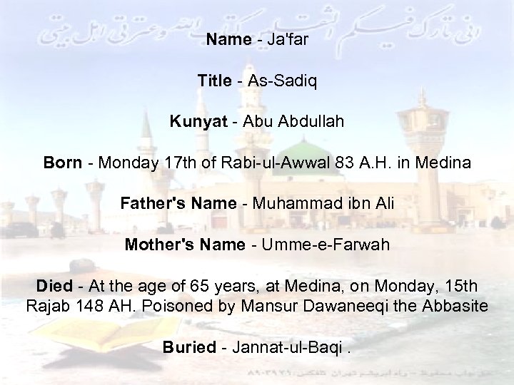 Name - Ja'far Title - As-Sadiq Kunyat - Abu Abdullah Born - Monday 17