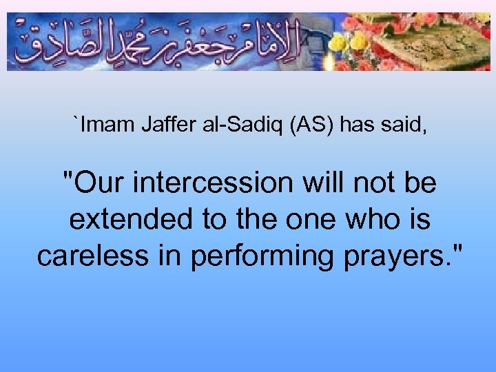 `Imam Jaffer al-Sadiq (AS) has said, "Our intercession will not be extended to the